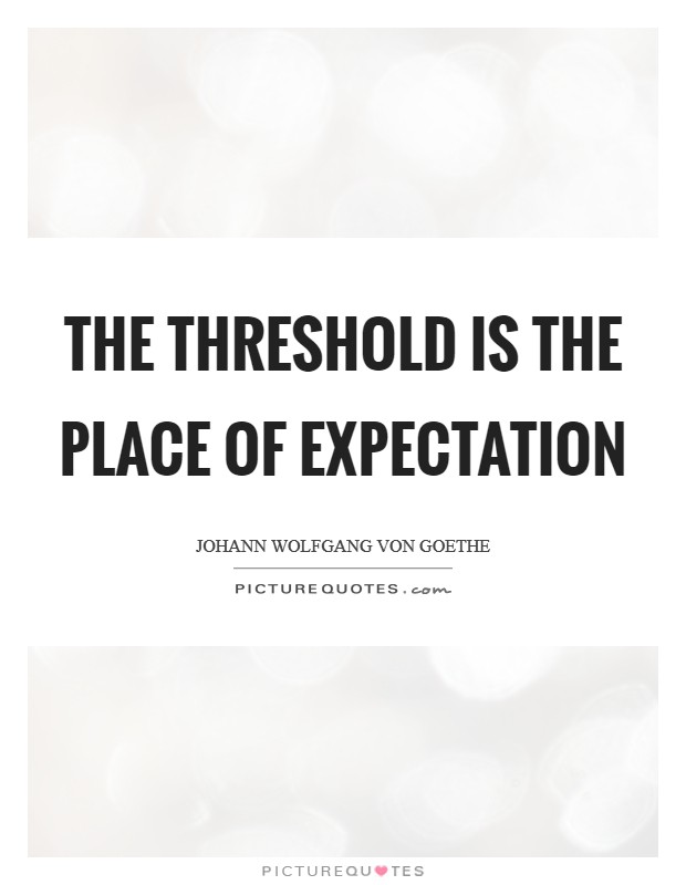 The threshold is the place of expectation Picture Quote #1