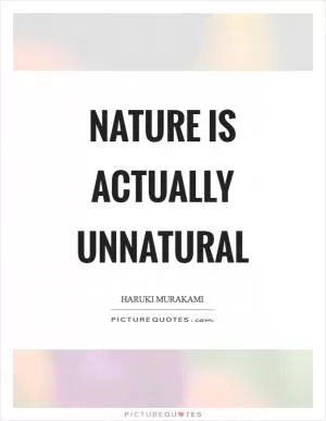 Nature is actually unnatural Picture Quote #1