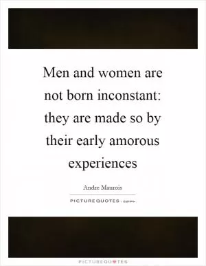 Men and women are not born inconstant: they are made so by their early amorous experiences Picture Quote #1