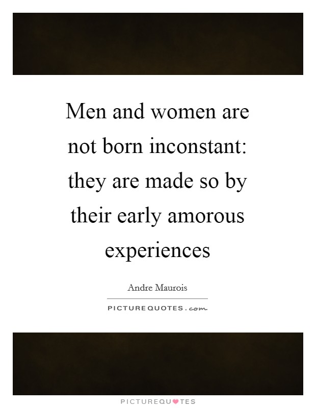 Men and women are not born inconstant: they are made so by their early amorous experiences Picture Quote #1
