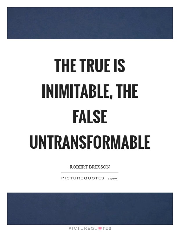 The true is inimitable, the false untransformable Picture Quote #1