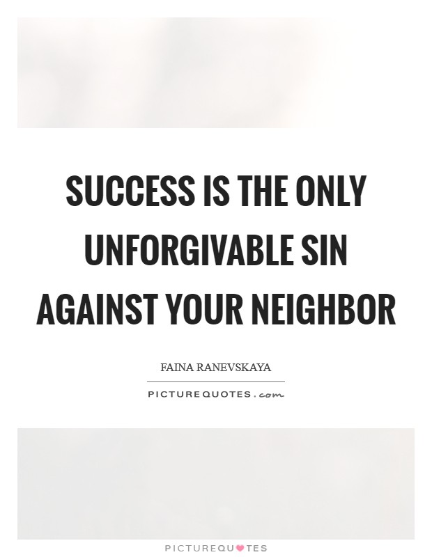 Success is the only unforgivable sin against your neighbor Picture Quote #1