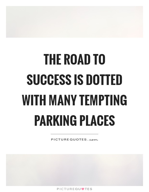 The road to success is dotted with many tempting parking places Picture Quote #1