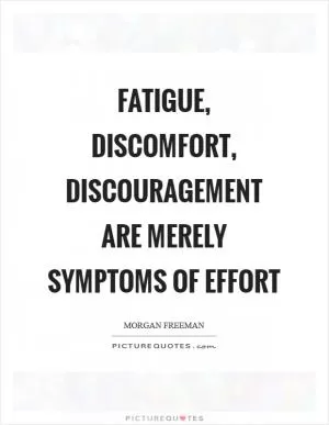 Fatigue, discomfort, discouragement are merely symptoms of effort Picture Quote #1