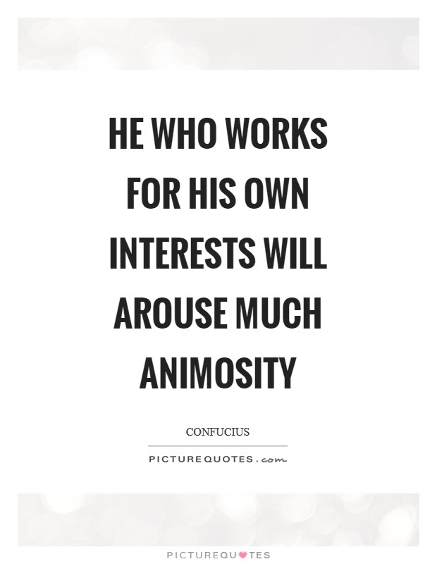 He who works for his own interests will arouse much animosity Picture Quote #1