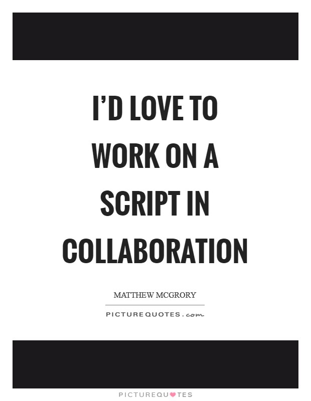 I'd love to work on a script in collaboration Picture Quote #1