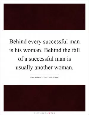 Behind every successful man is his woman. Behind the fall of a successful man is usually another woman Picture Quote #1