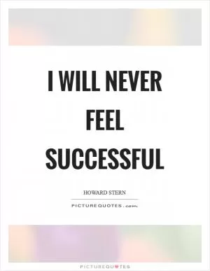 I will never feel successful Picture Quote #1