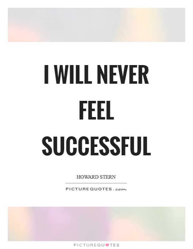 I will never feel successful Picture Quote #1