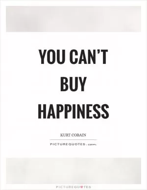 You can’t buy happiness Picture Quote #1