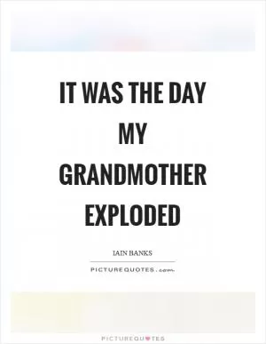 It was the day my grandmother exploded Picture Quote #1