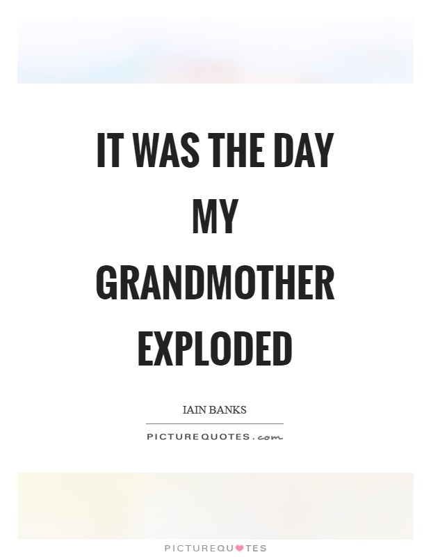 It was the day my grandmother exploded Picture Quote #1