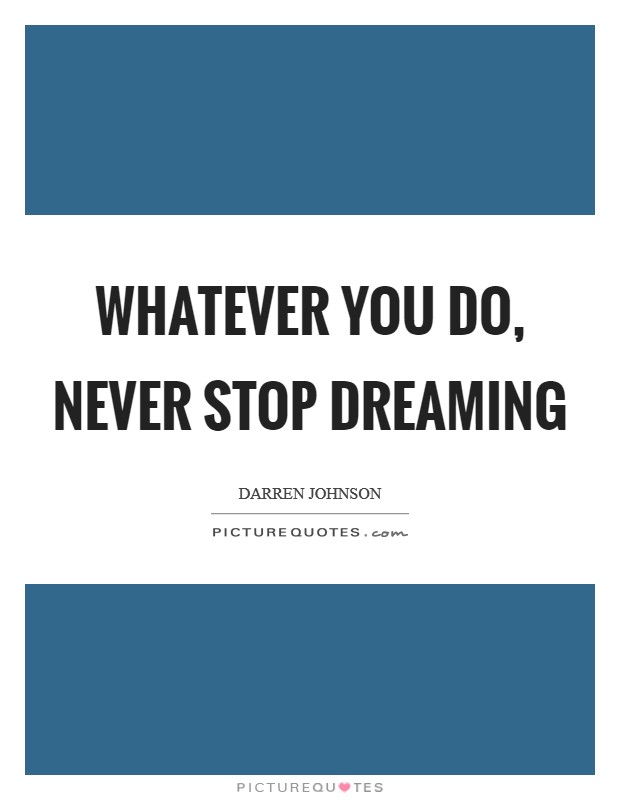 Whatever you do, never stop dreaming Picture Quote #1