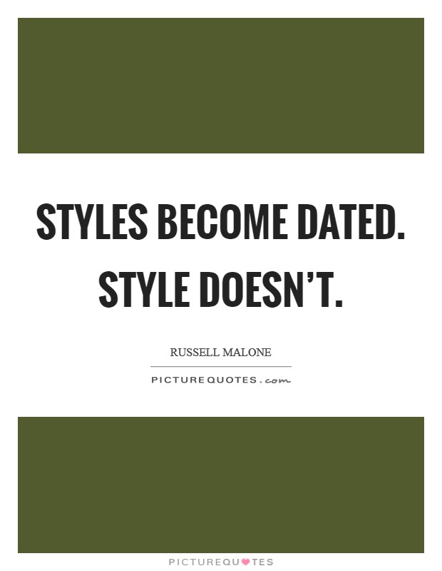 Styles become dated. Style doesn't Picture Quote #1
