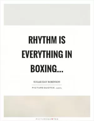 Rhythm is everything in boxing Picture Quote #1