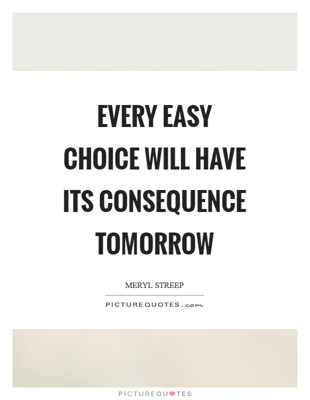 Every easy choice will have its consequence tomorrow Picture Quote #1