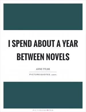 I spend about a year between novels Picture Quote #1
