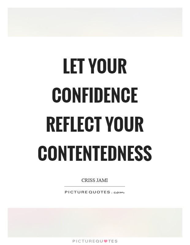 Let your confidence reflect your contentedness Picture Quote #1