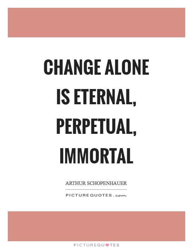Change alone is eternal, perpetual, immortal Picture Quote #1