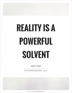 Reality is a powerful solvent Picture Quote #1