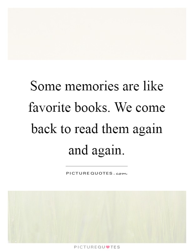 Some memories are like favorite books. We come back to read them again and again Picture Quote #1