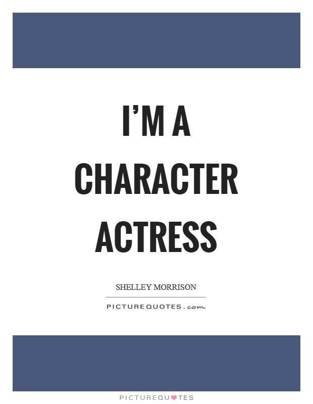 I'm a character actress Picture Quote #1
