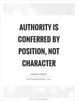 Authority is conferred by position, not character Picture Quote #1