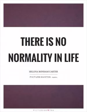 There is no normality in life Picture Quote #1