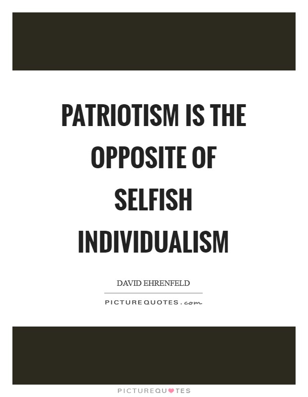 Patriotism is the opposite of selfish individualism Picture Quote #1