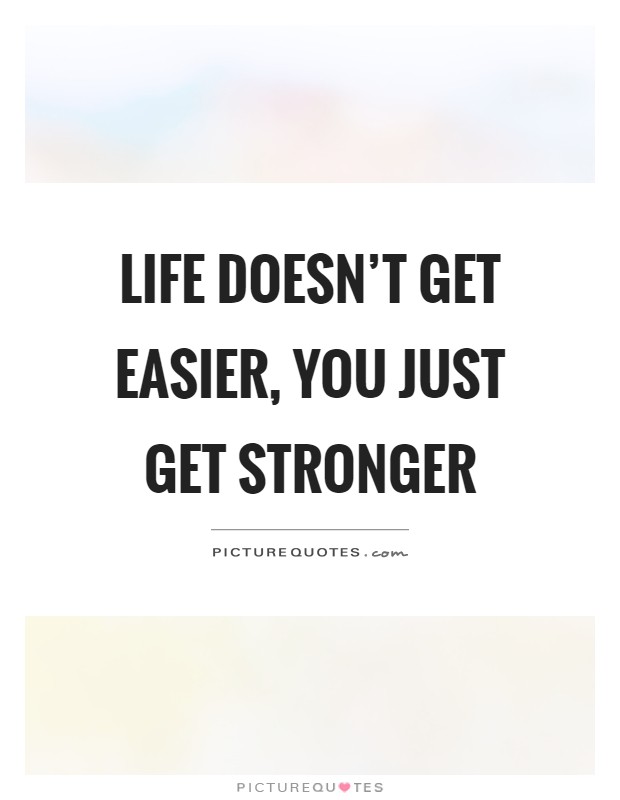 Life doesn't get easier, you just get stronger Picture Quote #1