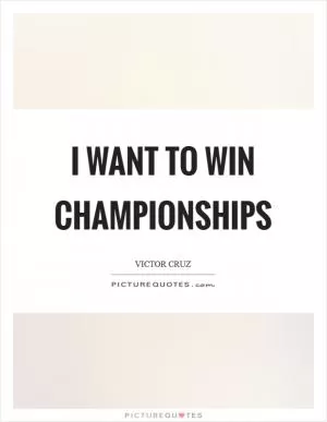 I want to win championships Picture Quote #1