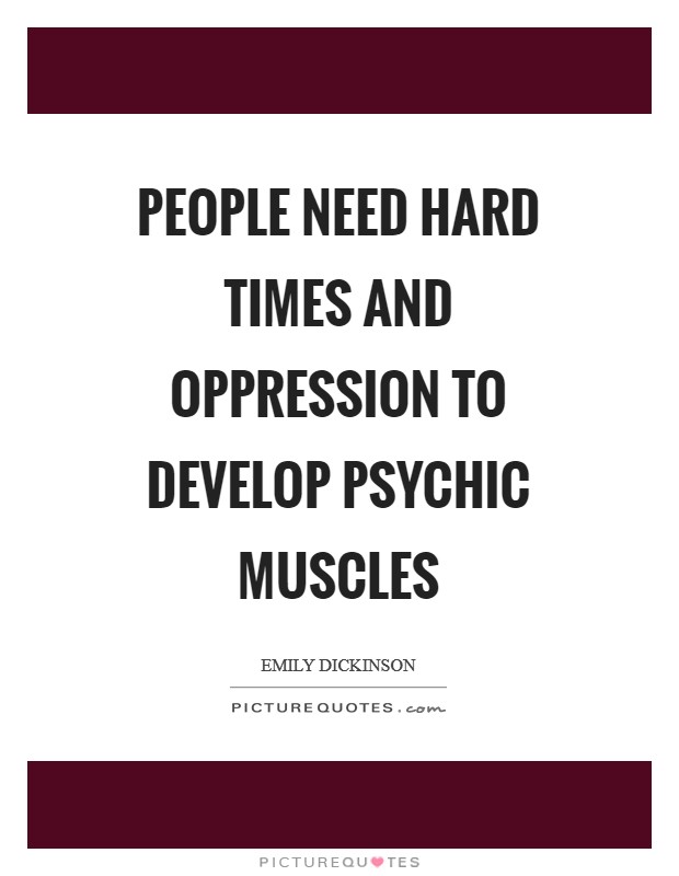 People need hard times and oppression to develop psychic muscles Picture Quote #1