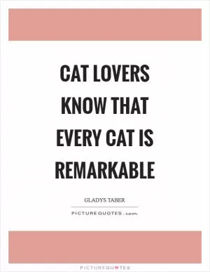Cat lovers know that every cat is remarkable Picture Quote #1