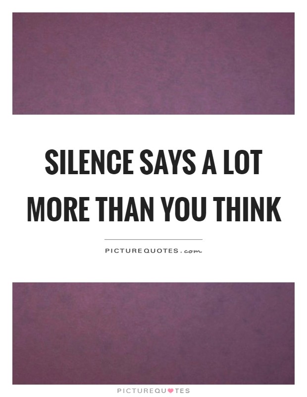 Silence says a lot more than you think Picture Quote #1
