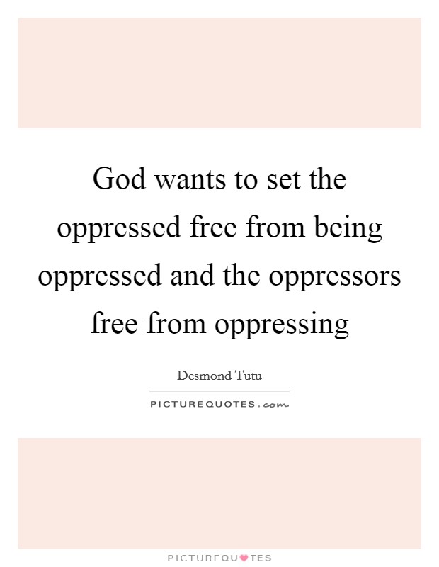 God wants to set the oppressed free from being oppressed and the oppressors free from oppressing Picture Quote #1