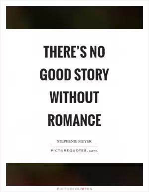 There’s no good story without romance Picture Quote #1