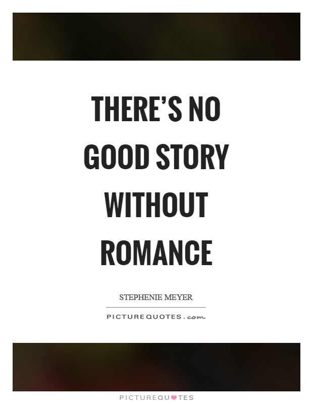 There's no good story without romance Picture Quote #1