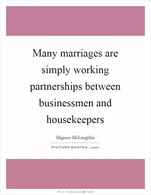 Many marriages are simply working partnerships between businessmen and housekeepers Picture Quote #1