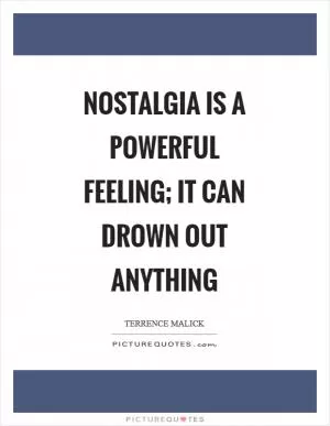 Nostalgia is a powerful feeling; it can drown out anything Picture Quote #1