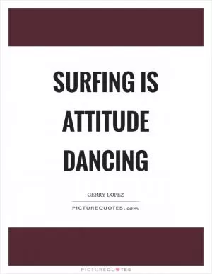 Surfing is attitude dancing Picture Quote #1