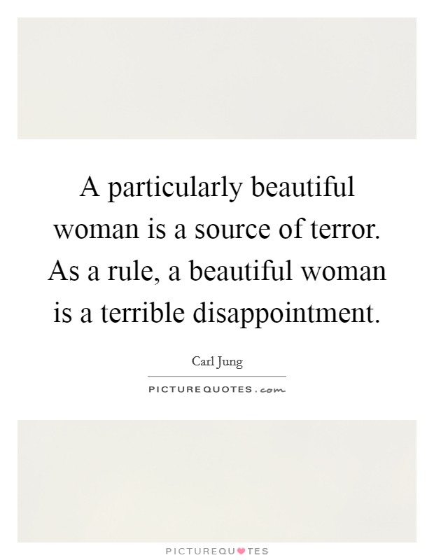 A particularly beautiful woman is a source of terror. As a rule, a beautiful woman is a terrible disappointment Picture Quote #1