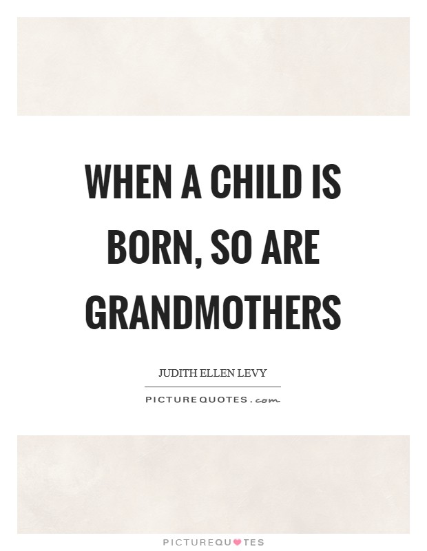 When a child is born, so are grandmothers Picture Quote #1