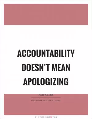 Accountability doesn’t mean apologizing Picture Quote #1