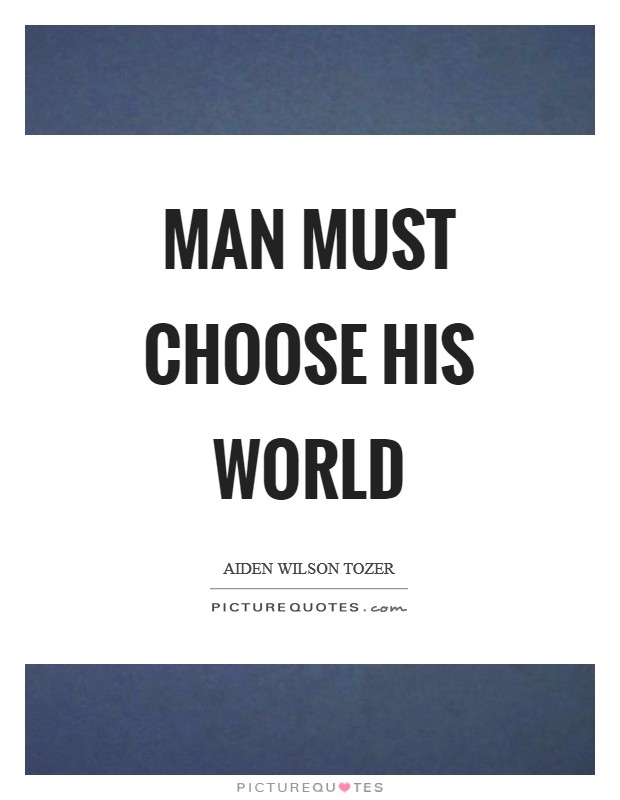 Man must choose his world Picture Quote #1