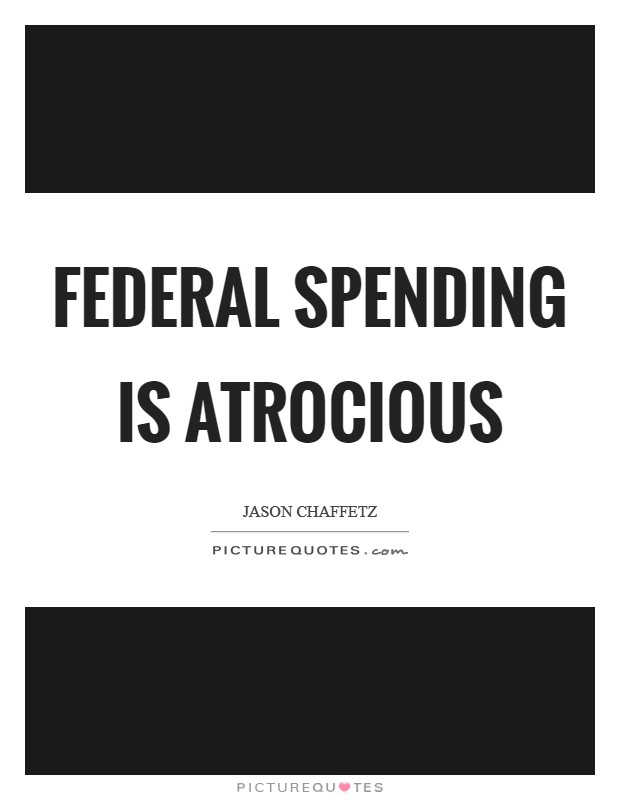 Federal spending is atrocious Picture Quote #1