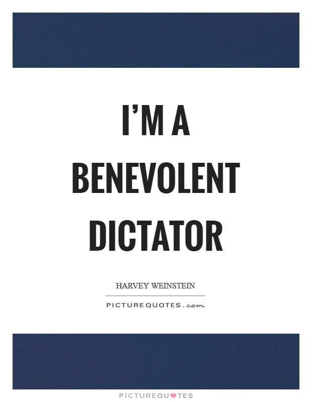 I'm a benevolent dictator Picture Quote #1