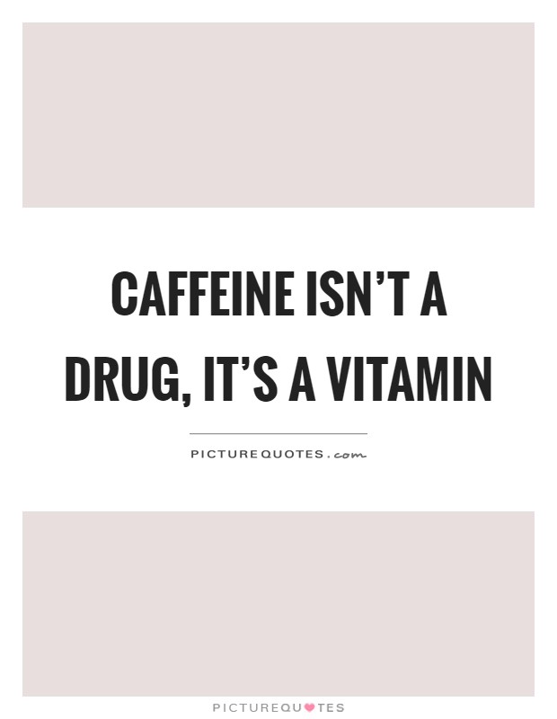 Caffeine isn't a drug, it's a vitamin Picture Quote #1