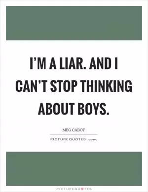 I’m a liar. And I can’t stop thinking about boys Picture Quote #1