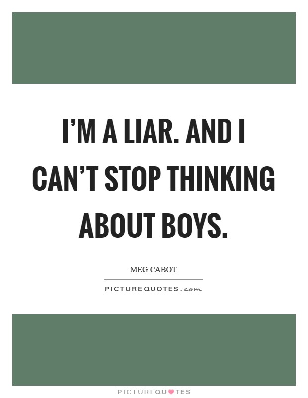 I'm a liar. And I can't stop thinking about boys Picture Quote #1