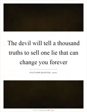 The devil will tell a thousand truths to sell one lie that can change you forever Picture Quote #1